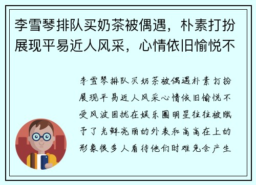 李雪琴排队买奶茶被偶遇，朴素打扮展现平易近人风采，心情依旧愉悦不受风波困扰